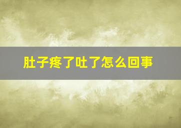 肚子疼了吐了怎么回事