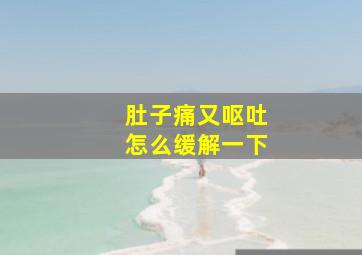 肚子痛又呕吐怎么缓解一下