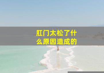 肛门太松了什么原因造成的