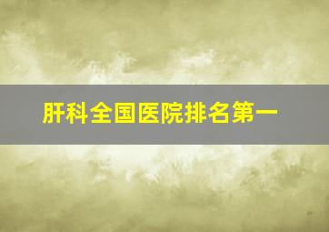 肝科全国医院排名第一