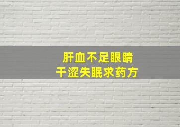 肝血不足眼睛干涩失眠求药方