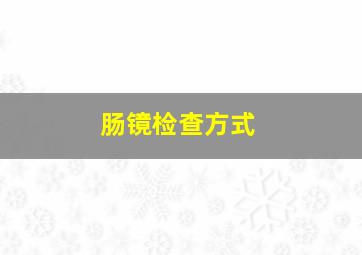 肠镜检查方式