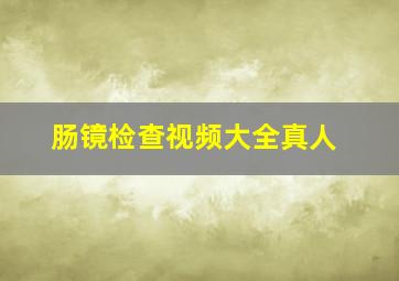 肠镜检查视频大全真人