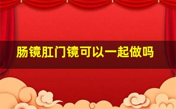 肠镜肛门镜可以一起做吗