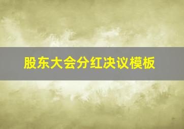 股东大会分红决议模板