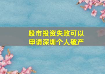 股市投资失败可以申请深圳个人破产