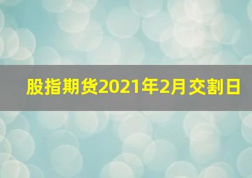 股指期货2021年2月交割日