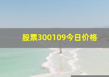 股票300109今日价格