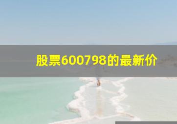 股票600798的最新价