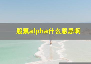 股票alpha什么意思啊