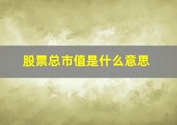 股票总市值是什么意思