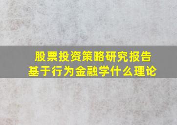 股票投资策略研究报告基于行为金融学什么理论