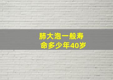 肺大泡一般寿命多少年40岁