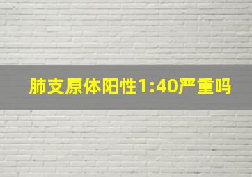 肺支原体阳性1:40严重吗