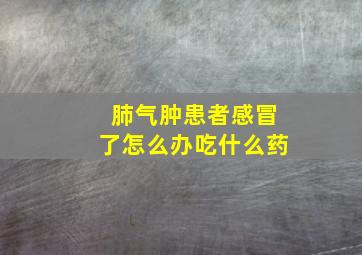 肺气肿患者感冒了怎么办吃什么药