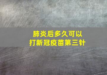 肺炎后多久可以打新冠疫苗第三针