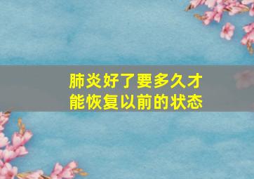 肺炎好了要多久才能恢复以前的状态