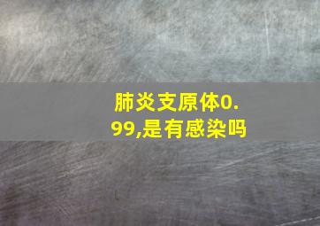 肺炎支原体0.99,是有感染吗