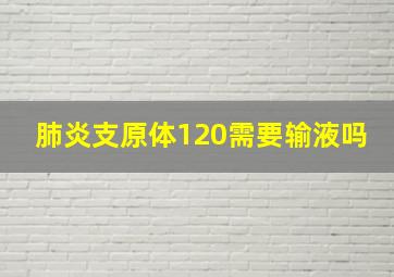 肺炎支原体120需要输液吗