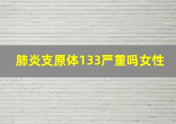 肺炎支原体133严重吗女性