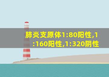 肺炎支原体1:80阳性,1:160阳性,1:320阴性