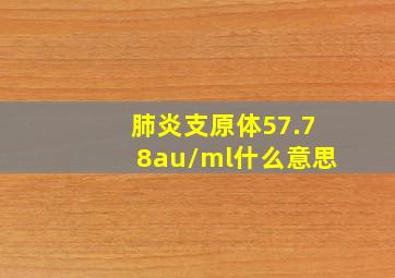 肺炎支原体57.78au/ml什么意思