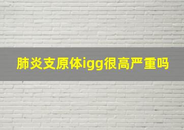 肺炎支原体igg很高严重吗