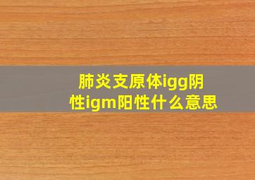 肺炎支原体igg阴性igm阳性什么意思