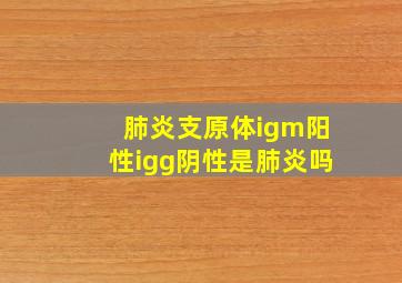 肺炎支原体igm阳性igg阴性是肺炎吗