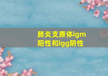 肺炎支原体igm阳性和igg阴性