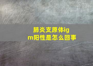 肺炎支原体igm阳性是怎么回事