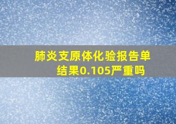 肺炎支原体化验报告单结果0.105严重吗