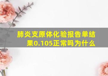 肺炎支原体化验报告单结果0.105正常吗为什么