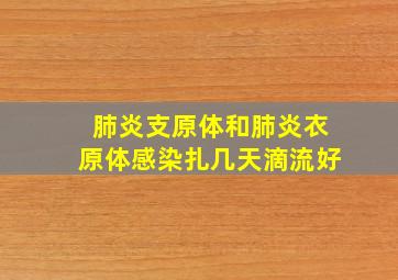 肺炎支原体和肺炎衣原体感染扎几天滴流好