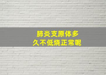 肺炎支原体多久不低烧正常呢