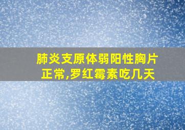 肺炎支原体弱阳性胸片正常,罗红霉素吃几天