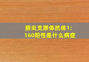 肺炎支原体抗体1:160阳性是什么病症