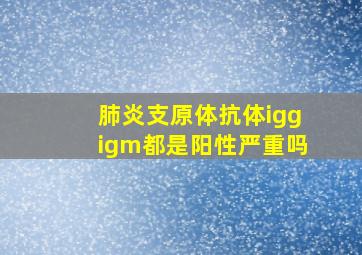 肺炎支原体抗体iggigm都是阳性严重吗