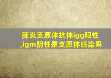 肺炎支原体抗体igg阳性,igm阴性是支原体感染吗