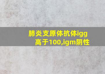 肺炎支原体抗体igg高于100,igm阴性