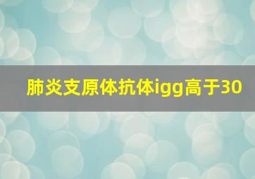 肺炎支原体抗体igg高于30