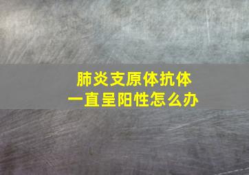 肺炎支原体抗体一直呈阳性怎么办