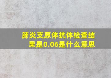 肺炎支原体抗体检查结果是0.06是什么意思