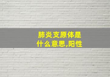 肺炎支原体是什么意思,阳性