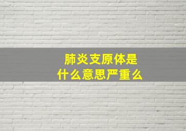 肺炎支原体是什么意思严重么