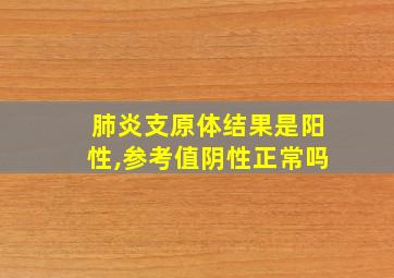 肺炎支原体结果是阳性,参考值阴性正常吗