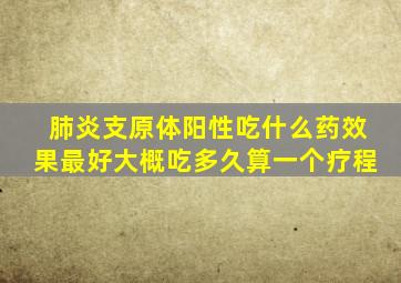 肺炎支原体阳性吃什么药效果最好大概吃多久算一个疗程