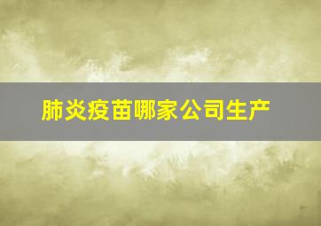 肺炎疫苗哪家公司生产