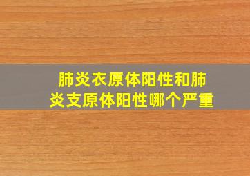 肺炎衣原体阳性和肺炎支原体阳性哪个严重