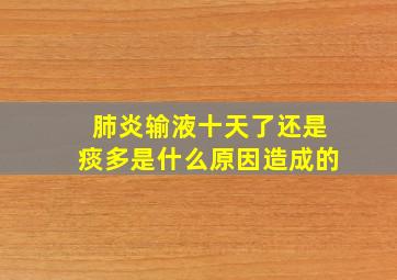 肺炎输液十天了还是痰多是什么原因造成的